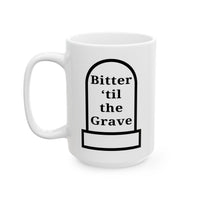 Bitter 'Till the Grave Ceramic Mug