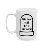 Bitter 'Till the Grave Ceramic Mug
