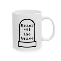 Bitter 'Till the Grave Ceramic Mug