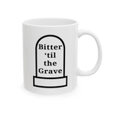 Bitter 'Till the Grave Ceramic Mug