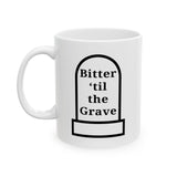 Bitter 'Till the Grave Ceramic Mug