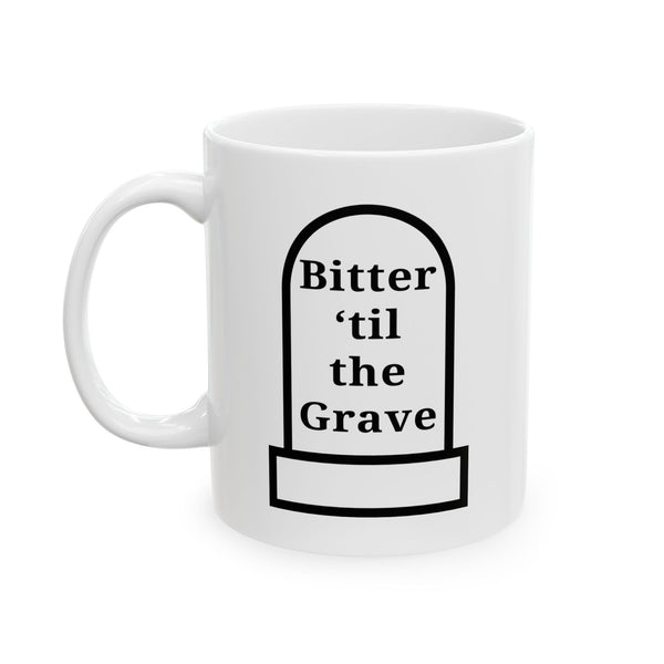Bitter 'Till the Grave Ceramic Mug