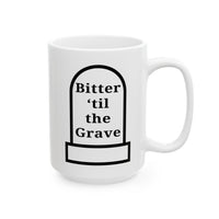 Bitter 'Till the Grave Ceramic Mug
