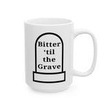 Bitter 'Till the Grave Ceramic Mug